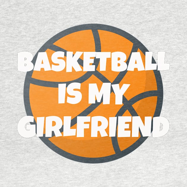 Basketball Is My Girlfriend Girlfriend 's Day by Your dream shirt